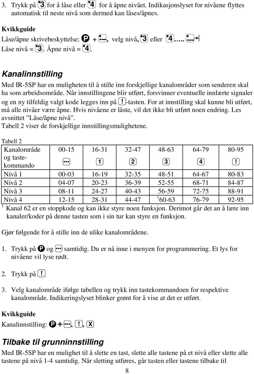 Kanalinnstilling Med IR-5SP har en muligheten til å stille inn forskjellige kanalområder som senderen skal ha som arbeidsområde.