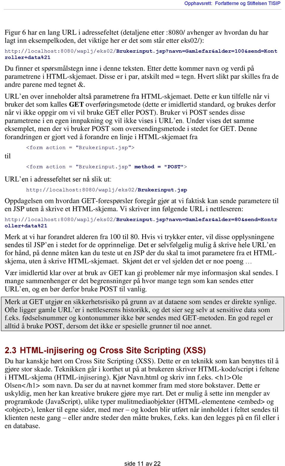 Etter dette kommer navn og verdi på parametrene i HTML-skjemaet. Disse er i par, atskilt med = tegn. Hvert slikt par skilles fra de andre parene med tegnet &.