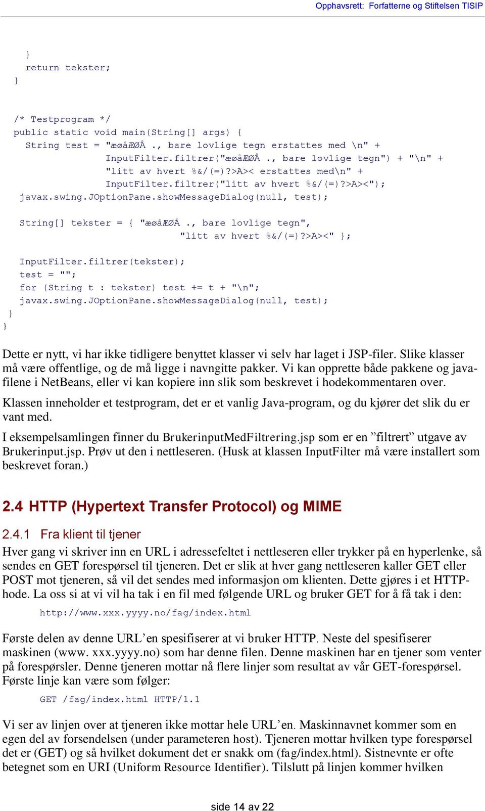 showmessagedialog(null, test); String[] tekster = { "æøåæøå., bare lovlige tegn", "litt av hvert %&/(=)?>A><" ; InputFilter.