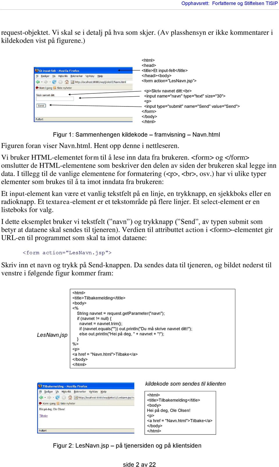 jsp > <p>skriv navnet ditt:<br> <input name="navn" type="text" size="30"> <p> <input type="submit" name="send" value="send"> </form> </body> </html> Figur 1: Sammenhengen kildekode framvisning Navn.
