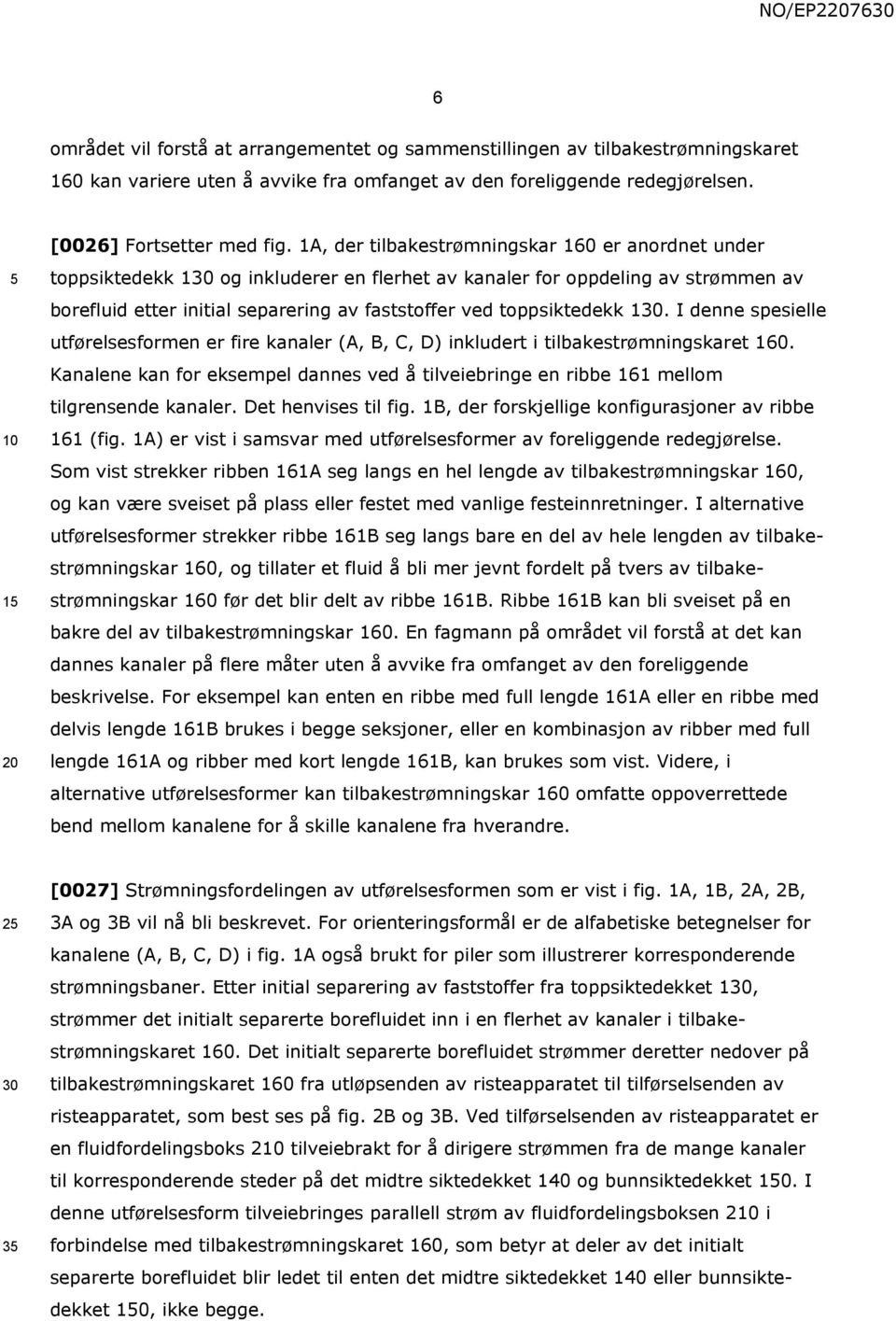 1. I denne spesielle utførelsesformen er fire kanaler (A, B, C, D) inkludert i tilbakestrømningskaret 160.