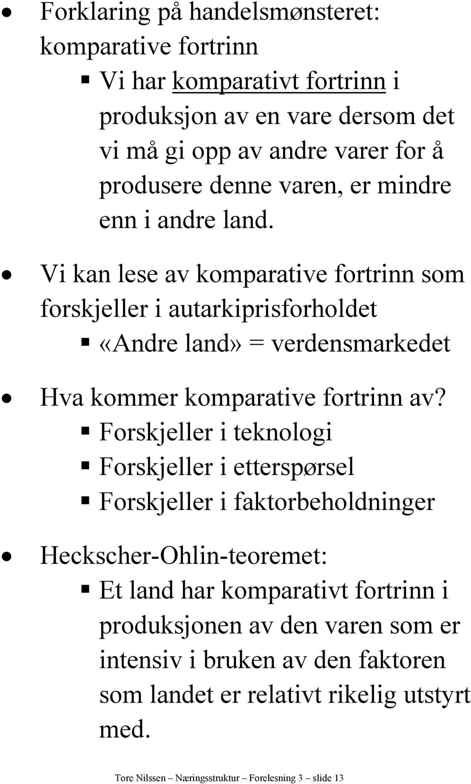 Vi kan lese av komparative fortrinn som forskjeller i autarkiprisforholdet «Andre land» = verdensmarkedet Hva kommer komparative fortrinn av?