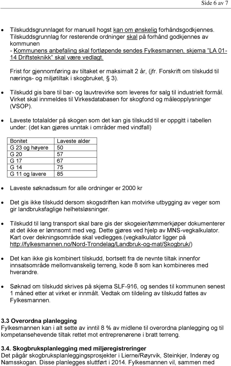 Frist for gjennomføring av tiltaket er maksimalt 2 år, (jfr. Forskrift om tilskudd til nærings- og miljøtiltak i skogbruket, 3).