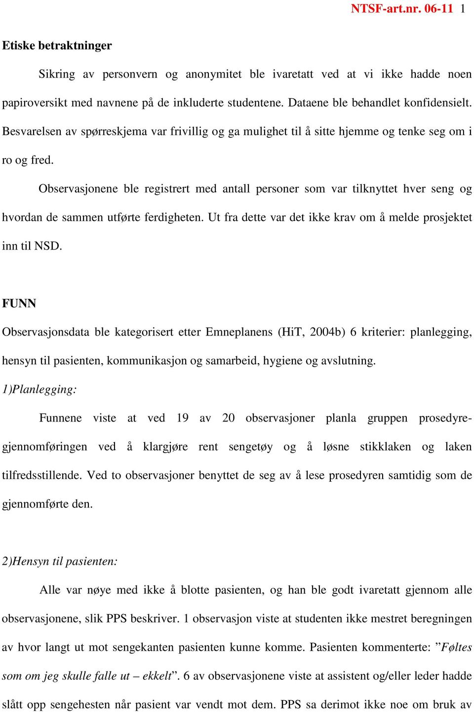 Observasjonene ble registrert med antall personer som var tilknyttet hver seng og hvordan de sammen utførte ferdigheten. Ut fra dette var det ikke krav om å melde prosjektet inn til NSD.