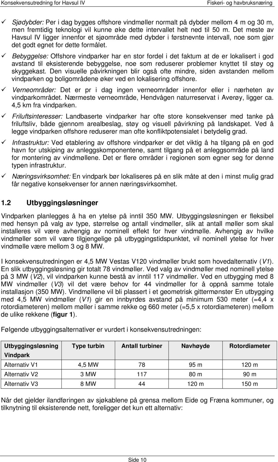 Bebyggelse: Offshore vindparker har en stor fordel i det faktum at de er lokalisert i god avstand til eksisterende bebyggelse, noe som reduserer problemer knyttet til støy og skyggekast.