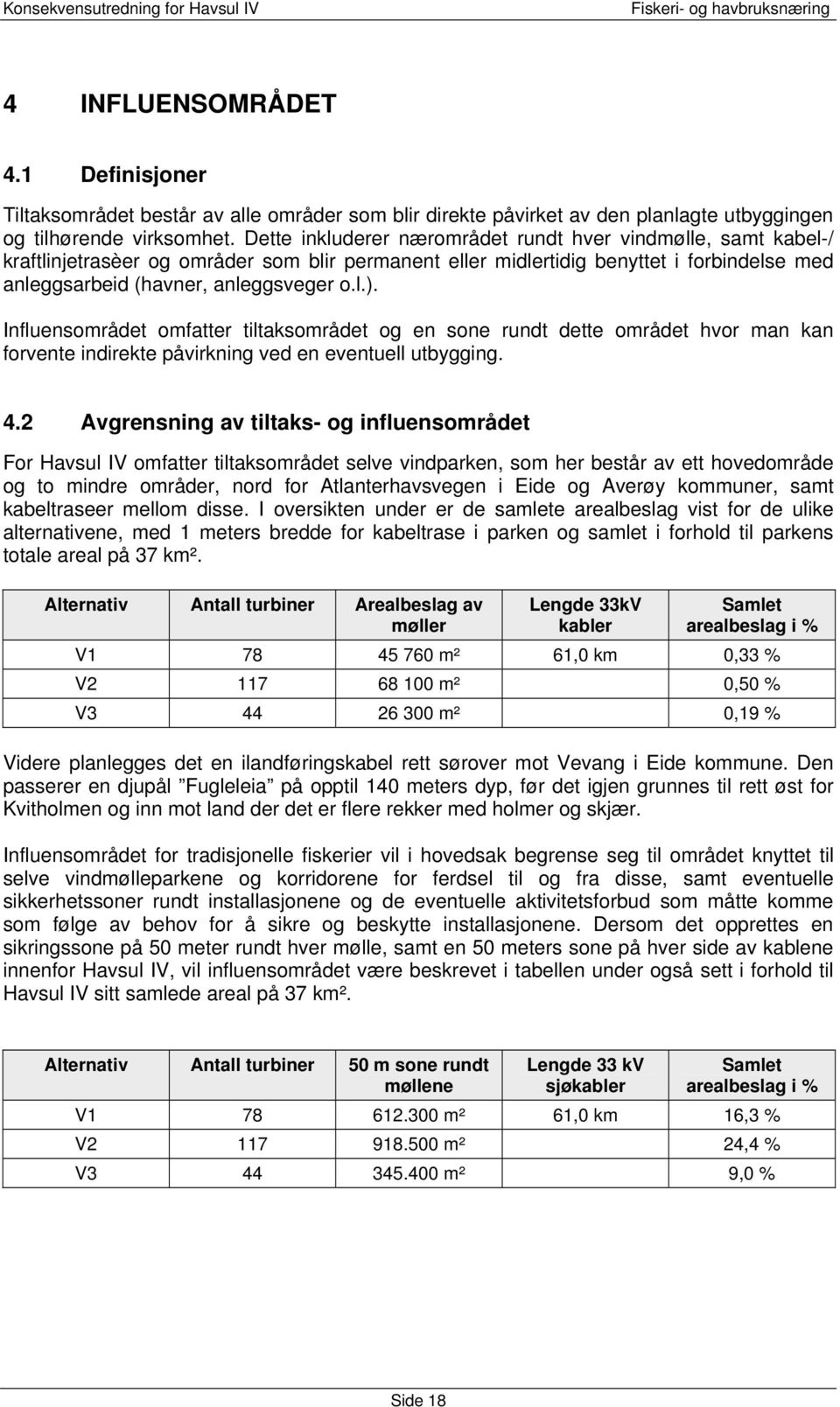 Influensområdet omfatter tiltaksområdet og en sone rundt dette området hvor man kan forvente indirekte påvirkning ved en eventuell utbygging. 4.