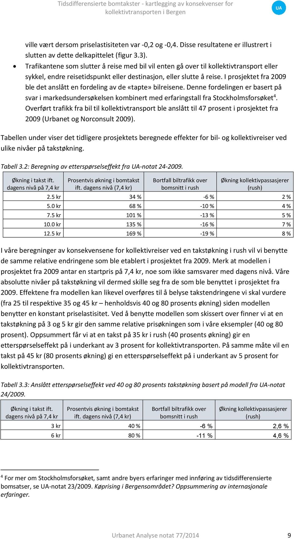 I prosjektet fra 2009 ble det anslått en fordeling av de «tapte» bilreisene. Denne fordelingen er basert på svar i markedsundersøkelsen kombinert med erfaringstall fra Stockholmsforsøket 4.