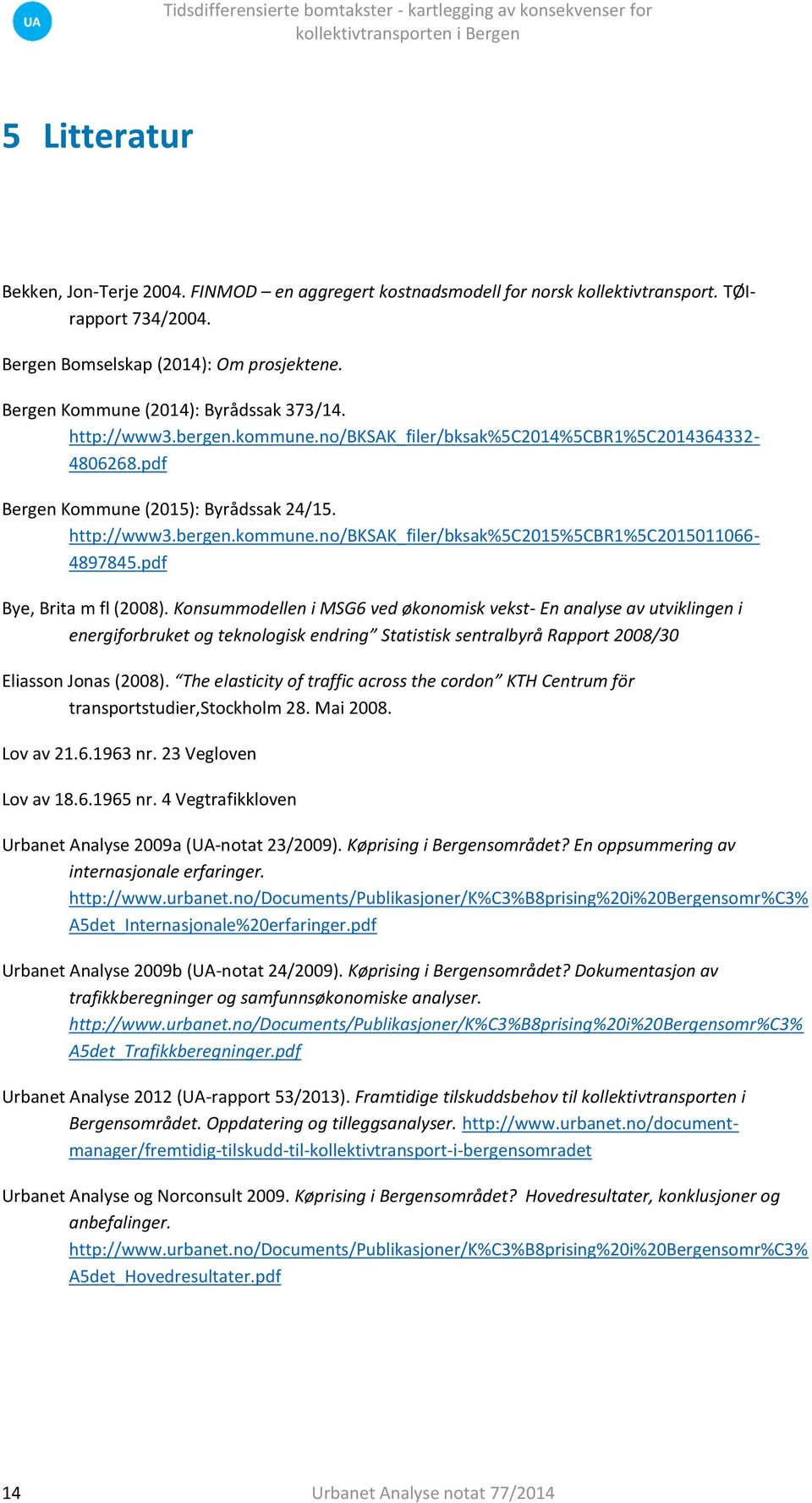 pdf Bye, Brita m fl (2008). Konsummodellen i MSG6 ved økonomisk vekst- En analyse av utviklingen i energiforbruket og teknologisk endring Statistisk sentralbyrå Rapport 2008/30 Eliasson Jonas (2008).