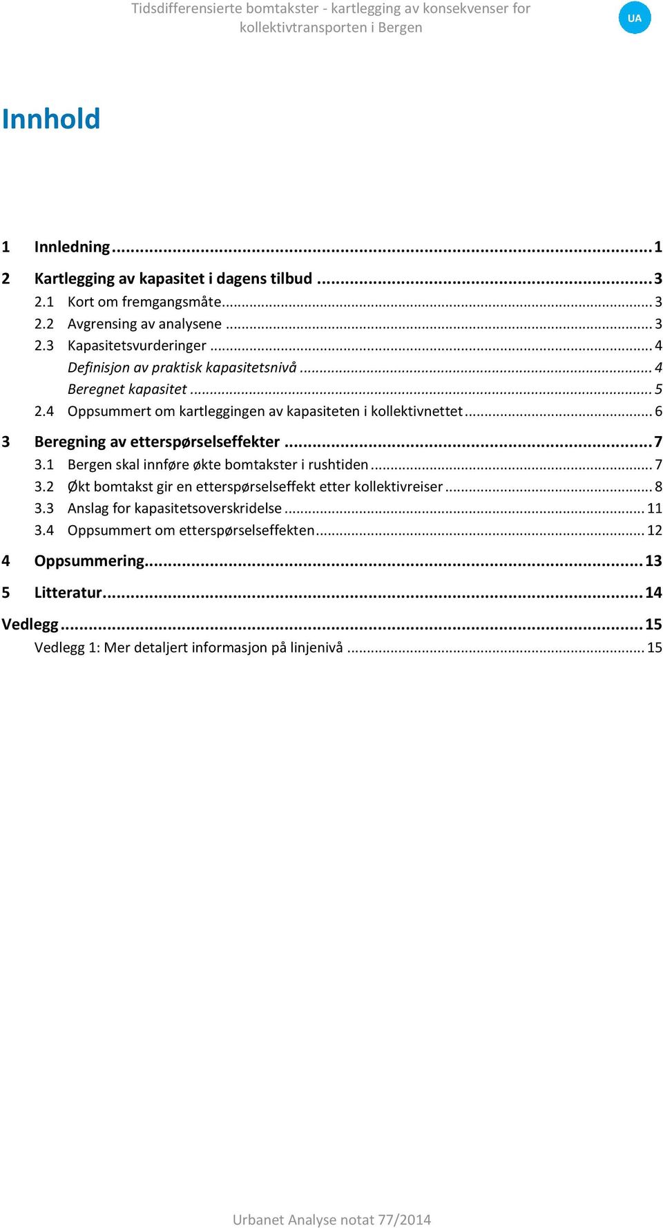 .. 7 3.1 Bergen skal innføre økte bomtakster i rushtiden... 7 3.2 Økt bomtakst gir en etterspørselseffekt etter kollektivreiser... 8 3.3 Anslag for kapasitetsoverskridelse.