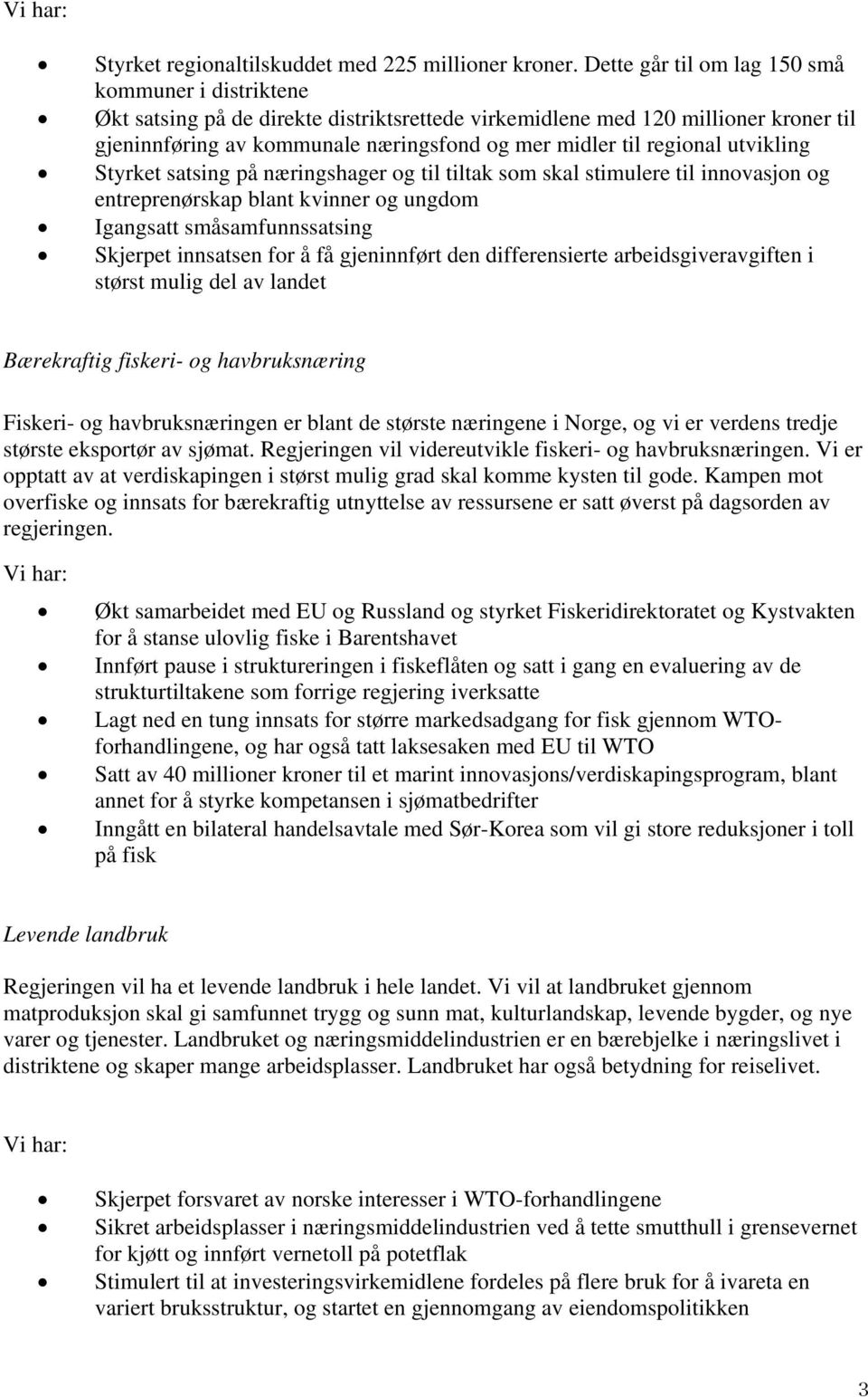 regional utvikling Styrket satsing på næringshager og til tiltak som skal stimulere til innovasjon og entreprenørskap blant kvinner og ungdom Igangsatt småsamfunnssatsing Skjerpet innsatsen for å få