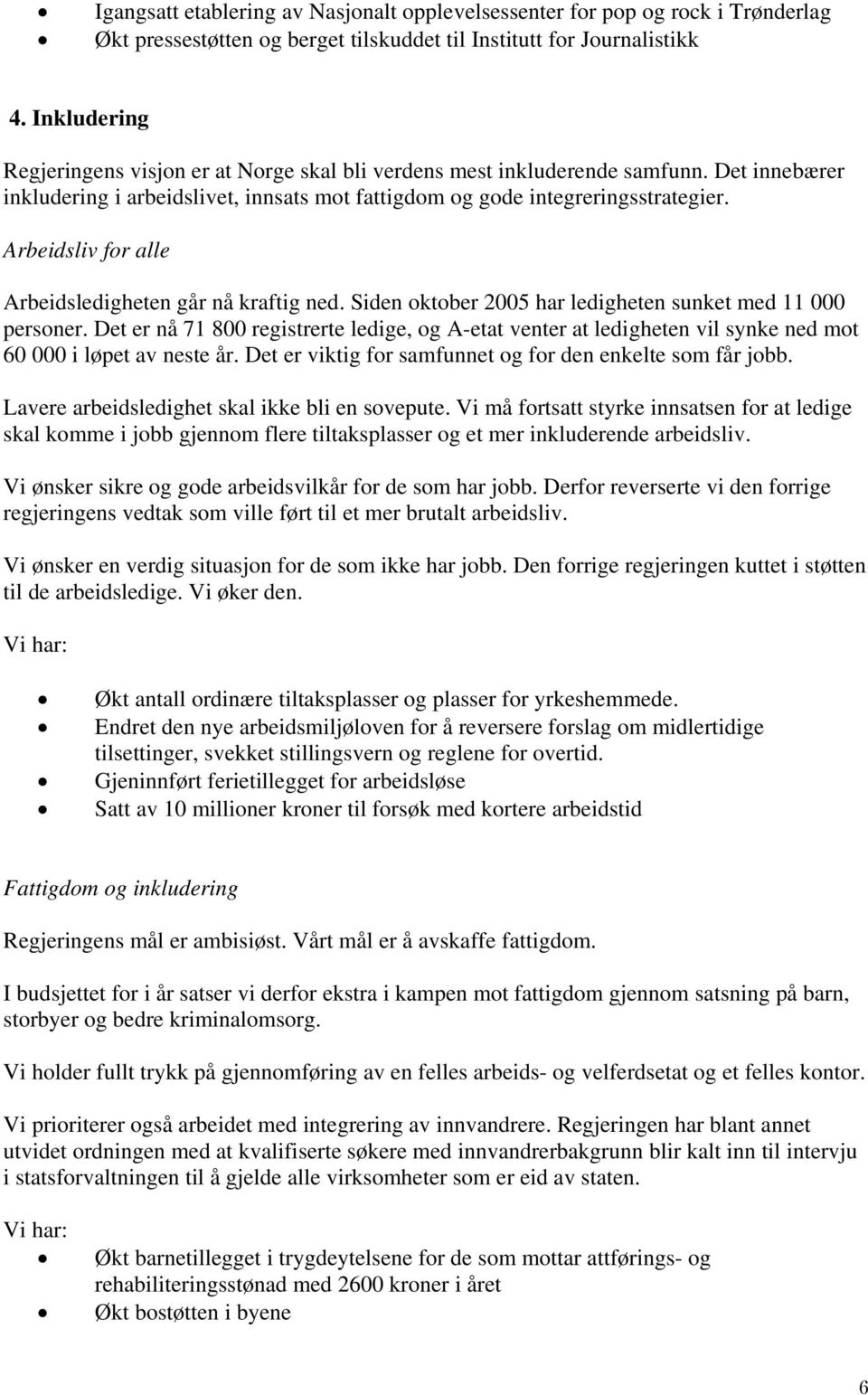 Arbeidsliv for alle Arbeidsledigheten går nå kraftig ned. Siden oktober 2005 har ledigheten sunket med 11 000 personer.