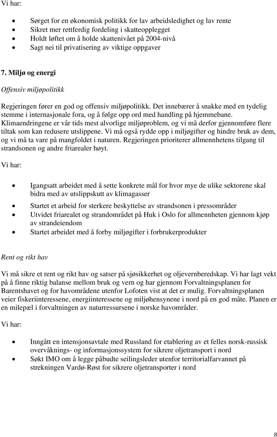 Det innebærer å snakke med en tydelig stemme i internasjonale fora, og å følge opp ord med handling på hjemmebane.