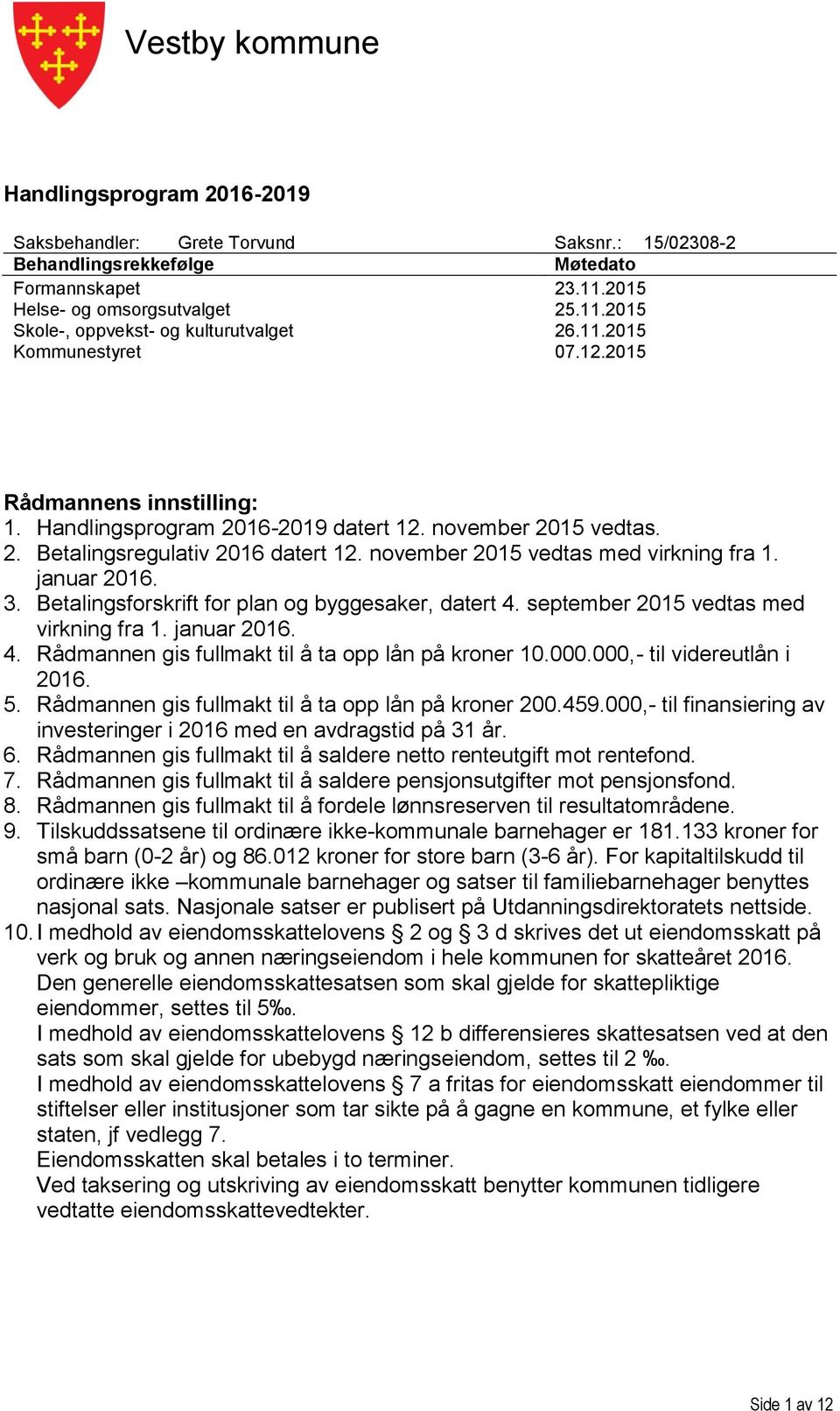 januar 2016. 3. Betalingsforskrift for plan og byggesaker, datert 4. september 2015 vedtas med virkning fra 1. januar 2016. 4. Rådmannen gis fullmakt til å ta opp lån på kroner 10.000.