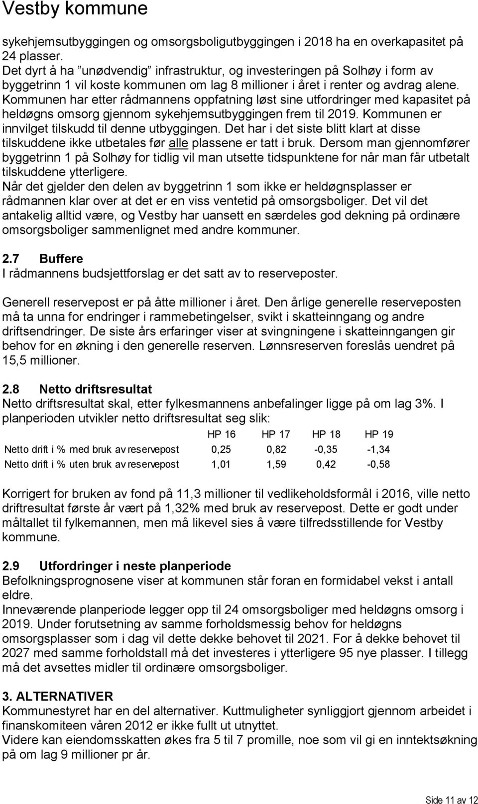 Kommunen har etter rådmannens oppfatning løst sine utfordringer med kapasitet på heldøgns omsorg gjennom sykehjemsutbyggingen frem til 2019. Kommunen er innvilget tilskudd til denne utbyggingen.