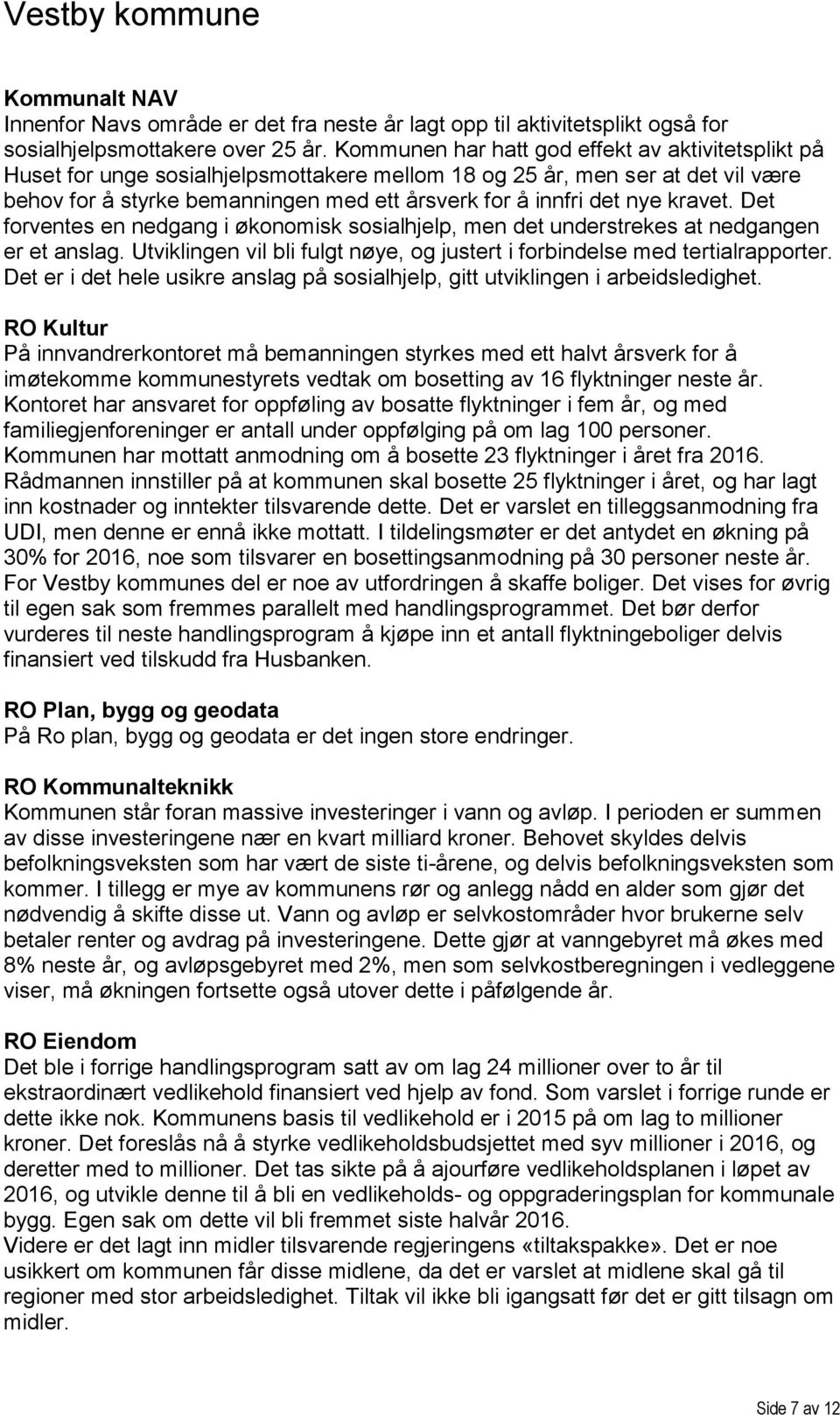 kravet. Det forventes en nedgang i økonomisk sosialhjelp, men det understrekes at nedgangen er et anslag. Utviklingen vil bli fulgt nøye, og justert i forbindelse med tertialrapporter.