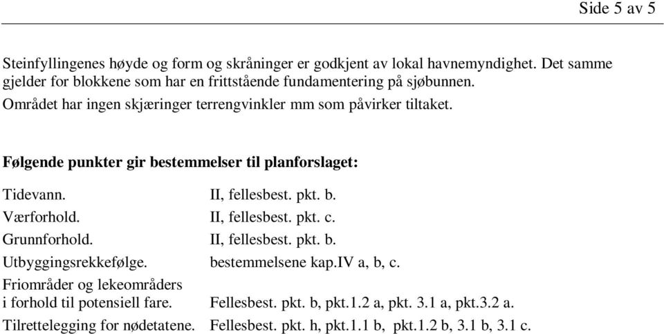 Følgende punkter gir bestemmelser til planforslaget: Tidevann. II, fellesbest. pkt. b. Værforhold. II, fellesbest. pkt. c. Grunnforhold. II, fellesbest. pkt. b. Utbyggingsrekkefølge.