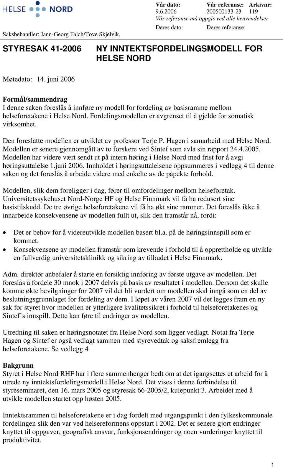 juni 2006 Formål/sammendrag I denne saken foreslås å innføre ny modell for fordeling av basisramme mellom helseforetakene i Helse Nord.