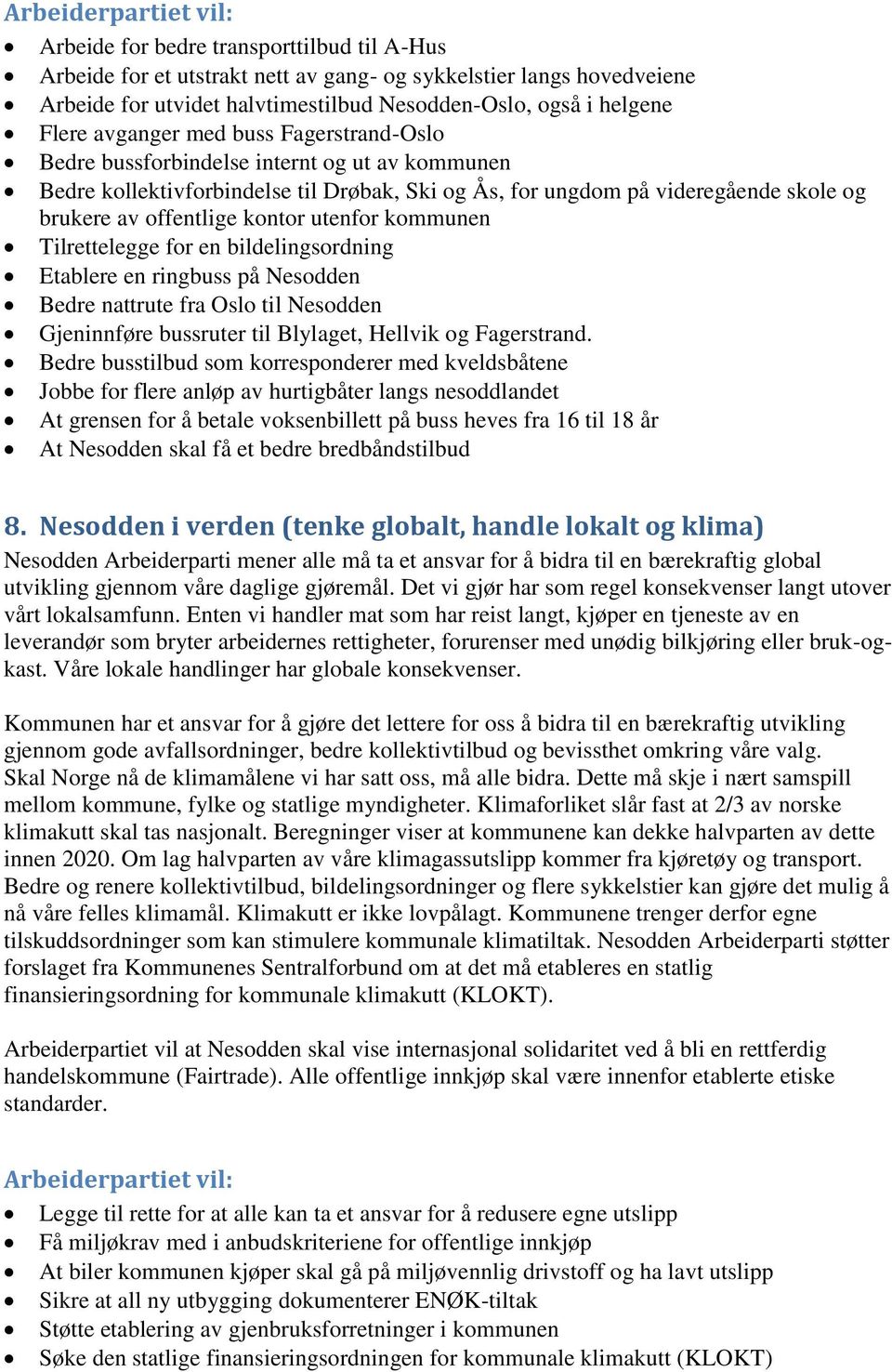 kommunen Tilrettelegge for en bildelingsordning Etablere en ringbuss på Nesodden Bedre nattrute fra Oslo til Nesodden Gjeninnføre bussruter til Blylaget, Hellvik og Fagerstrand.