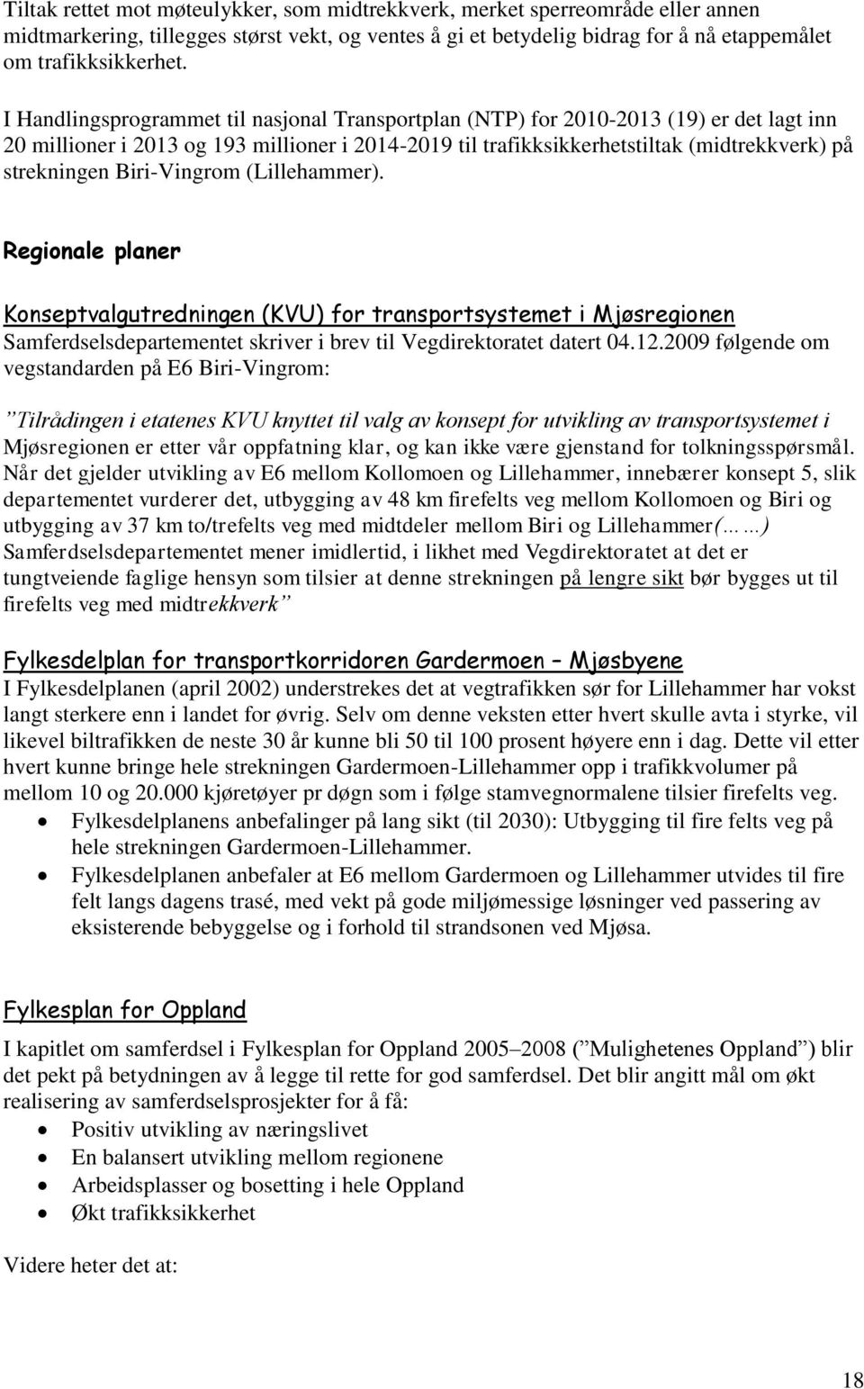 Biri-Vingrom (Lillehammer). Regionale planer Konseptvalgutredningen (KVU) for transportsystemet i Mjøsregionen Samferdselsdepartementet skriver i brev til Vegdirektoratet datert 04.12.