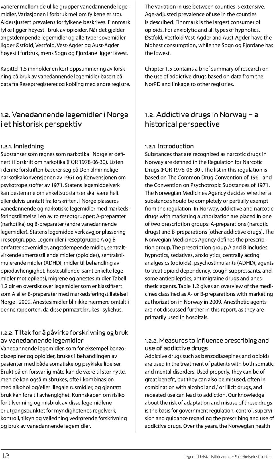 5 innholder en kort oppsummering av forskning på bruk av vanedannende legemidler basert på data fra Reseptregisteret og kobling med andre registre. The variation in use between counties is extensive.