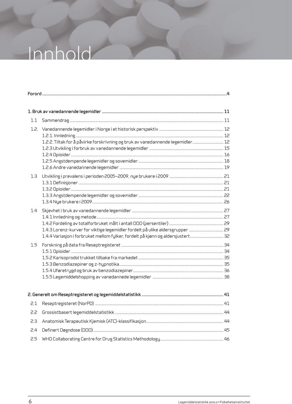 3 Utvikling i prevalens i perioden 2005 2009, nye brukere i 2009... 21 1.3.1 Definisjoner... 21 1.3.2 Opioider... 21 1.3.3 Angstdempende legemidler og sovemidler... 22 1.3.4 Nye brukere i 2009... 26 1.