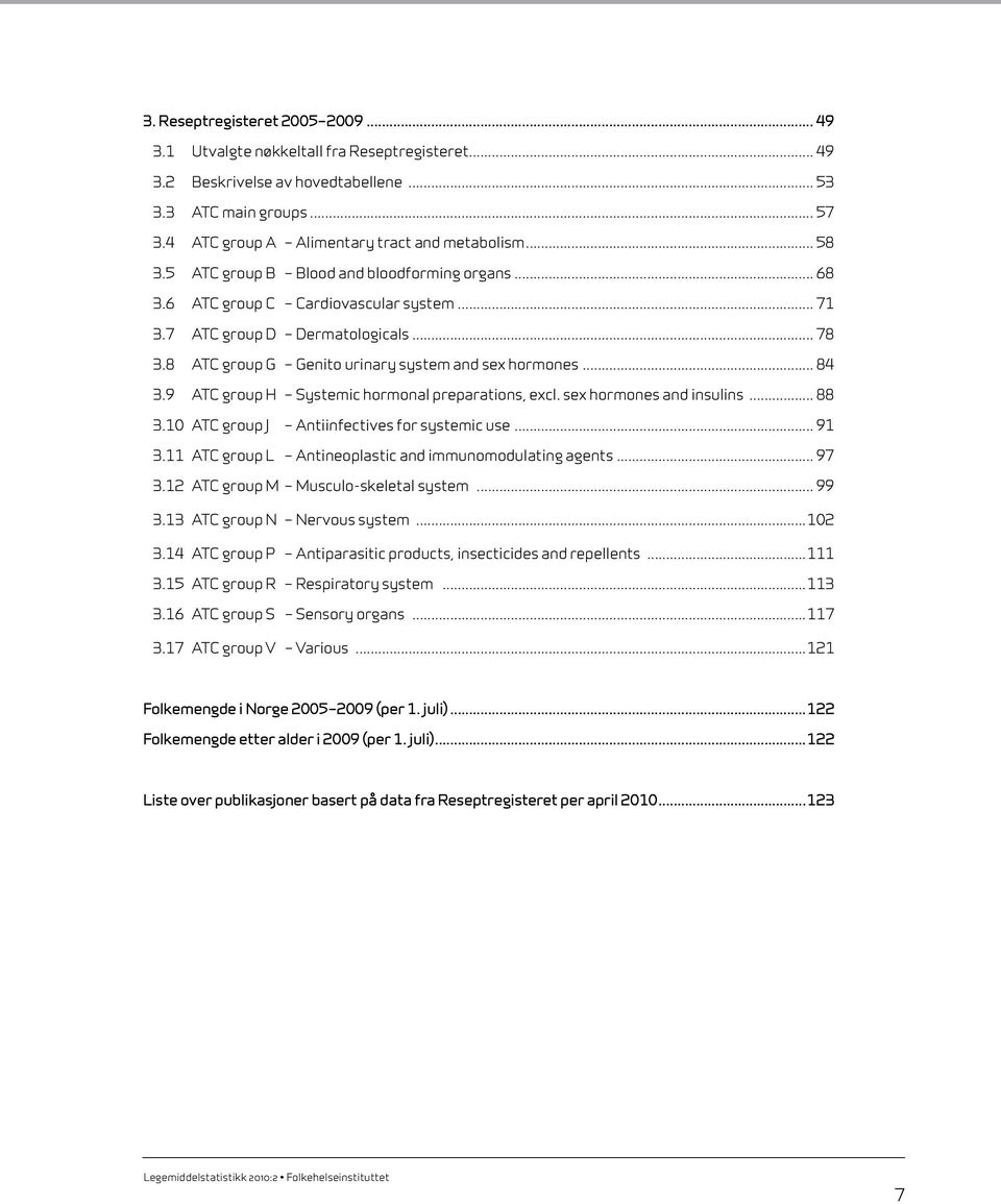 8 ATC group G Genito urinary system and sex hormones... 84 3.9 ATC group H Systemic hormonal preparations, excl. sex hormones and insulins... 88 3.10 ATC group J Antiinfectives for systemic use... 91 3.