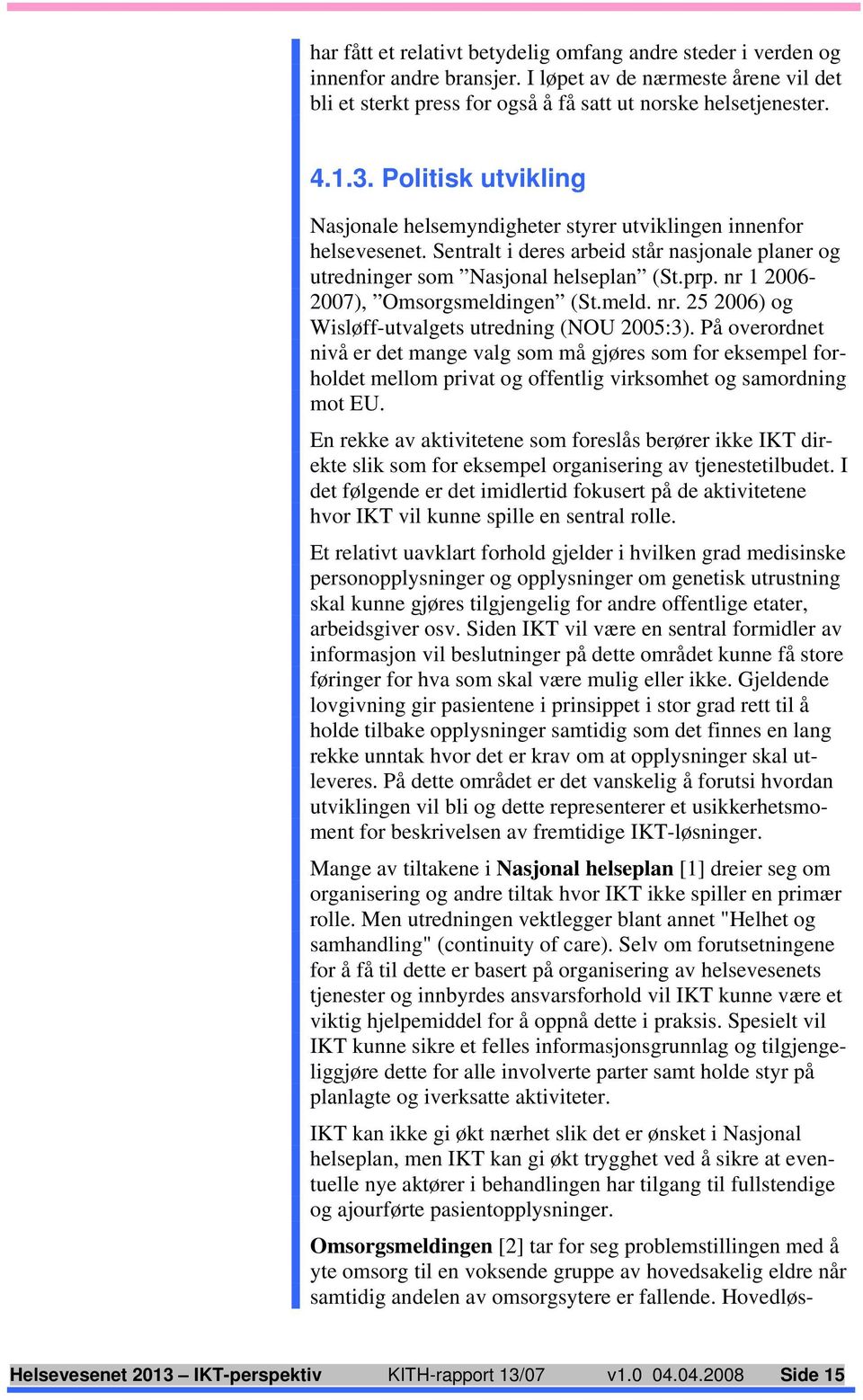 nr 1 2006-2007), Omsorgsmeldingen (St.meld. nr. 25 2006) og Wisløff-utvalgets utredning (NOU 2005:3).