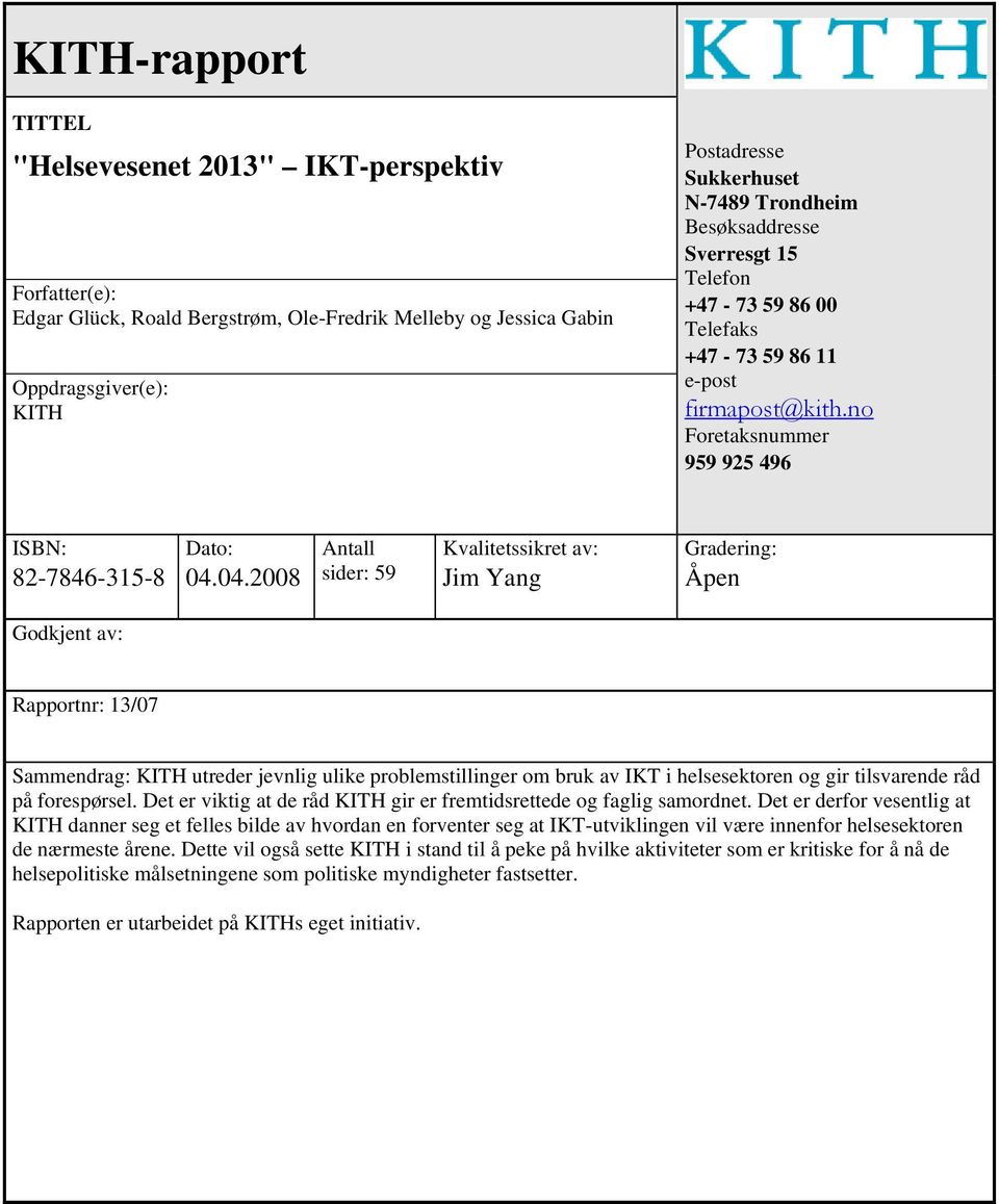 04.2008 Antall sider: 59 Kvalitetssikret av: Jim Yang Gradering: Åpen Godkjent av: Rapportnr: 13/07 Sammendrag: KITH utreder jevnlig ulike problemstillinger om bruk av IKT i helsesektoren og gir