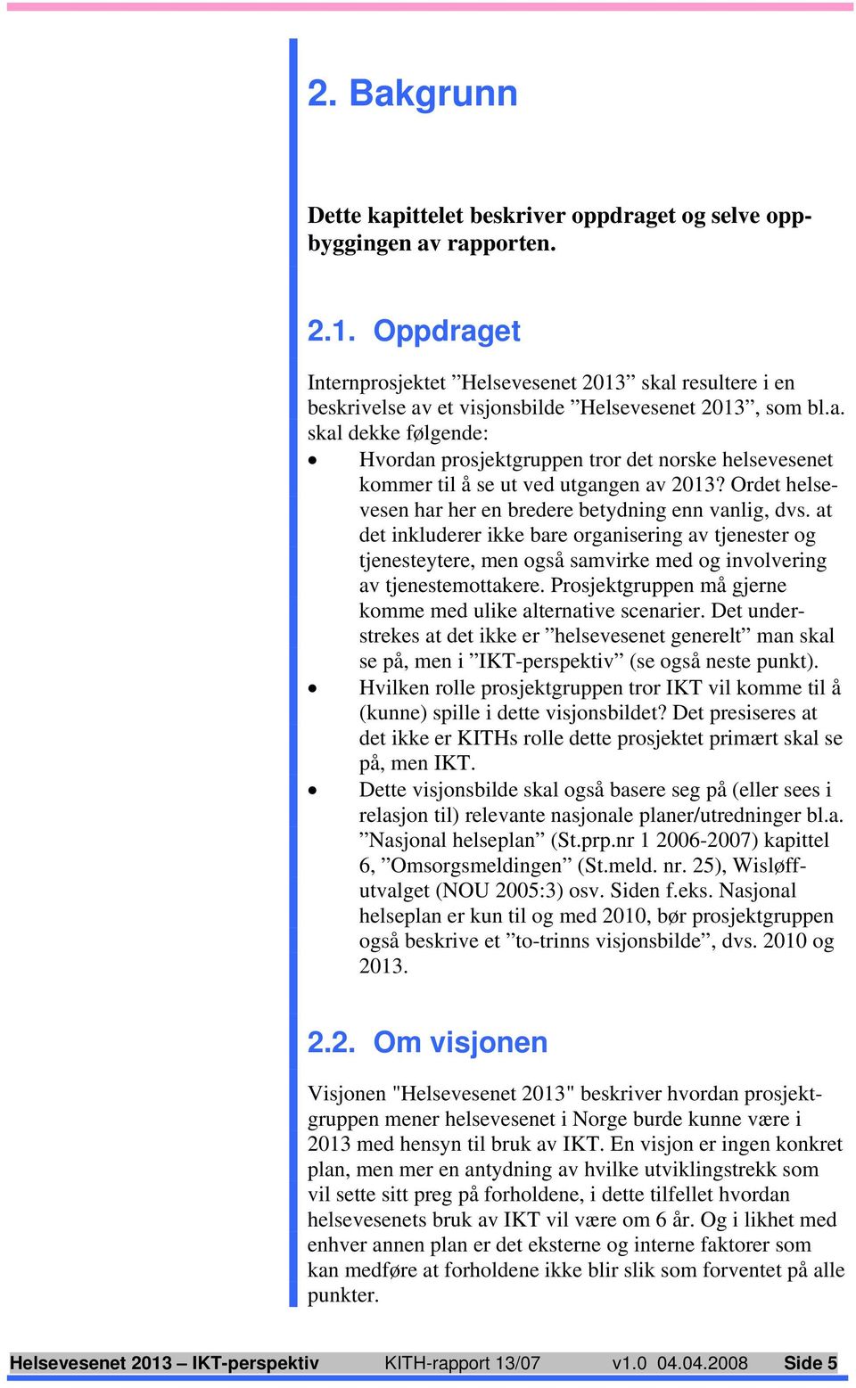 Ordet helsevesen har her en bredere betydning enn vanlig, dvs. at det inkluderer ikke bare organisering av tjenester og tjenesteytere, men også samvirke med og involvering av tjenestemottakere.