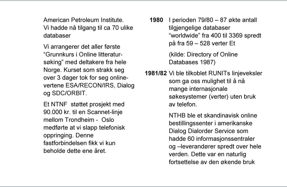 til en Scannet-linje mellom Trondheim - Oslo medførte at vi slapp telefonisk oppringing. Denne fastforbindelsen fikk vi kun beholde dette ene året.