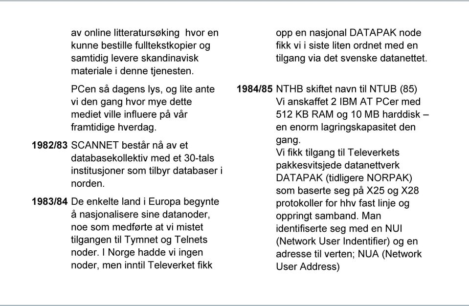 1982/83 SCANNET består nå av et databasekollektiv med et 30-tals institusjoner som tilbyr databaser i norden.