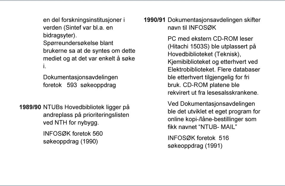 INFOSØK foretok 560 søkeoppdrag (1990) 1990/91 Dokumentasjonsavdelingen skifter navn til INFOSØK PC med ekstern CD-ROM leser (Hitachi 1503S) ble utplassert på Hovedbiblioteket (Teknisk),