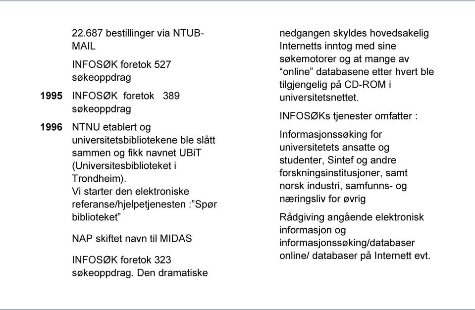 Den dramatiske nedgangen skyldes hovedsakelig Internetts inntog med sine søkemotorer og at mange av online databasene etter hvert ble tilgjengelig på CD-ROM i universitetsnettet.