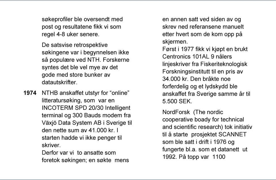 1974 NTHB anskaffet utstyr for online litteratursøking, som var en INCOTERM SPD 20/30 Intelligent terminal og 300 Bauds modem fra Växjö Data System AB i Sverige til den nette sum av 41.000 kr.