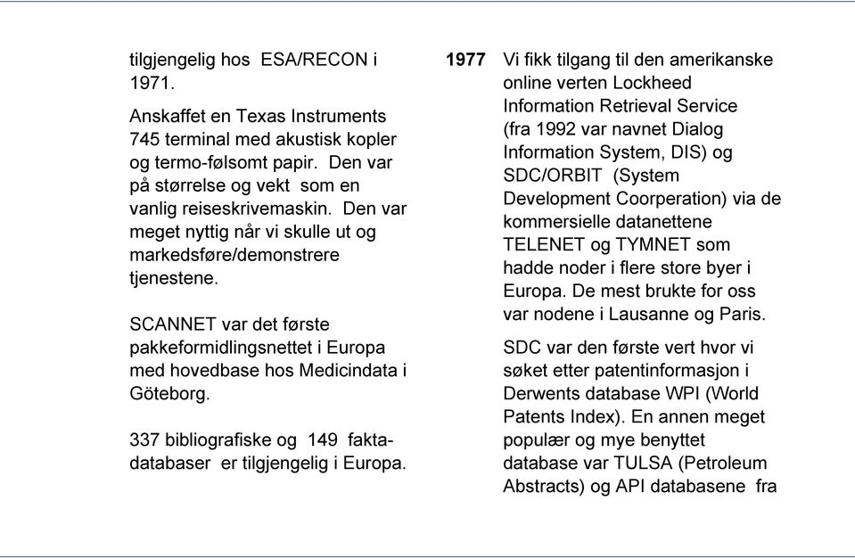 337 bibliografiske og 149 faktadatabaser er tilgjengelig i Europa.