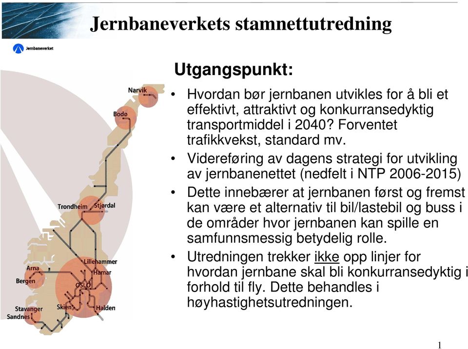 Videreføring av dagens strategi for utvikling av jernbanenettet (nedfelt i NTP 2006-2015) Dette innebærer at jernbanen først og fremst kan