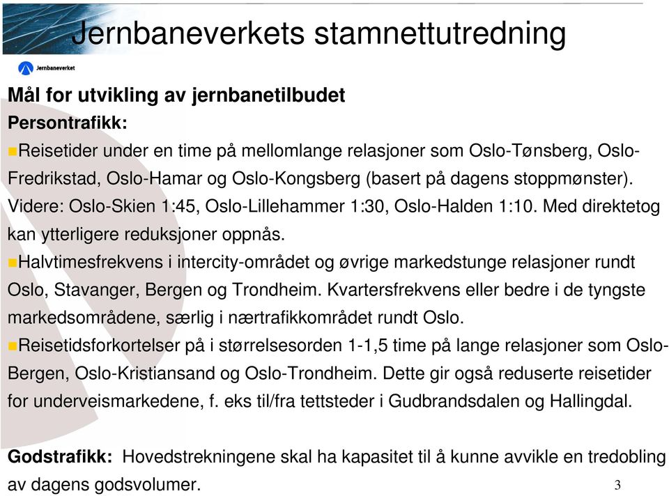 Halvtimesfrekvens i intercity-området og øvrige markedstunge relasjoner rundt Oslo, Stavanger, Bergen og Trondheim.