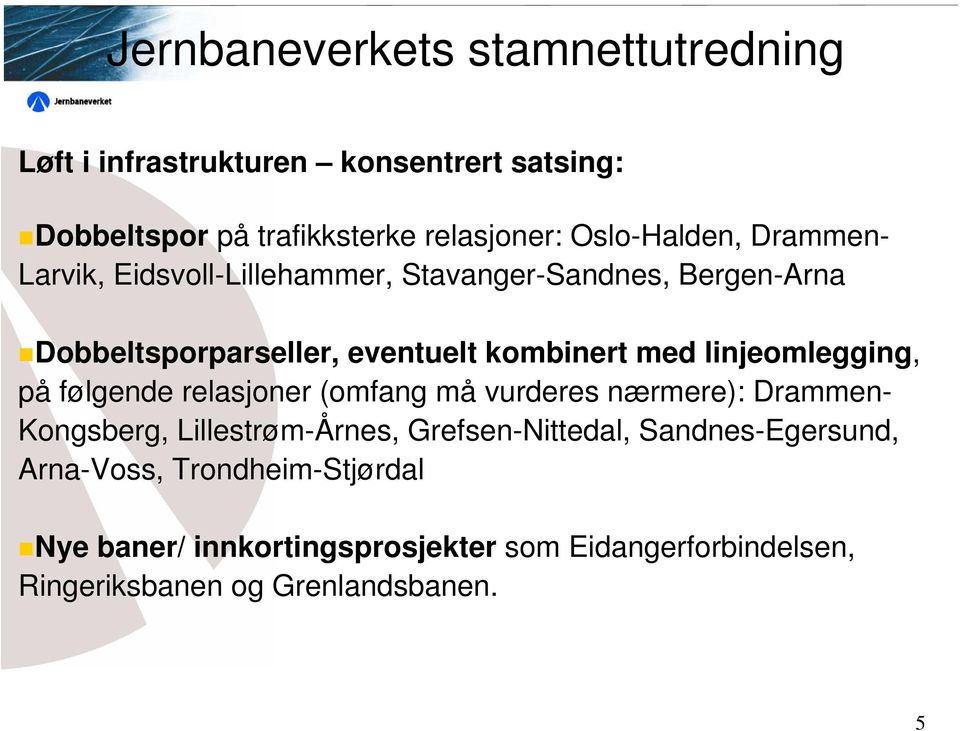 følgende relasjoner (omfang må vurderes nærmere): Drammen- Kongsberg, Lillestrøm-Årnes, Grefsen-Nittedal,