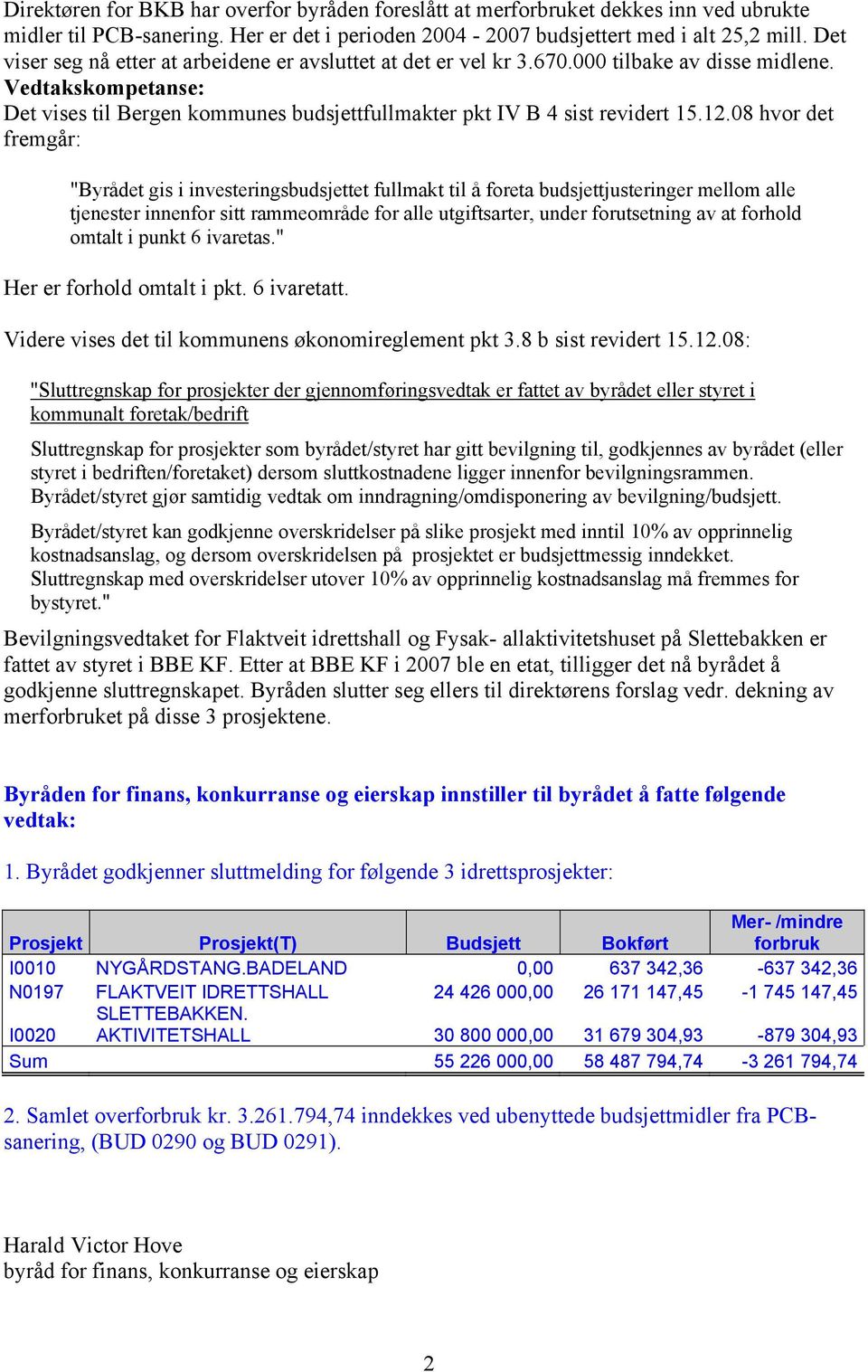 12.08 hvor det fremgår: "Byrådet gis i investeringsbudsjettet fullmakt til å foreta budsjettjusteringer mellom alle tjenester innenfor sitt rammeområde for alle utgiftsarter, under forutsetning av at