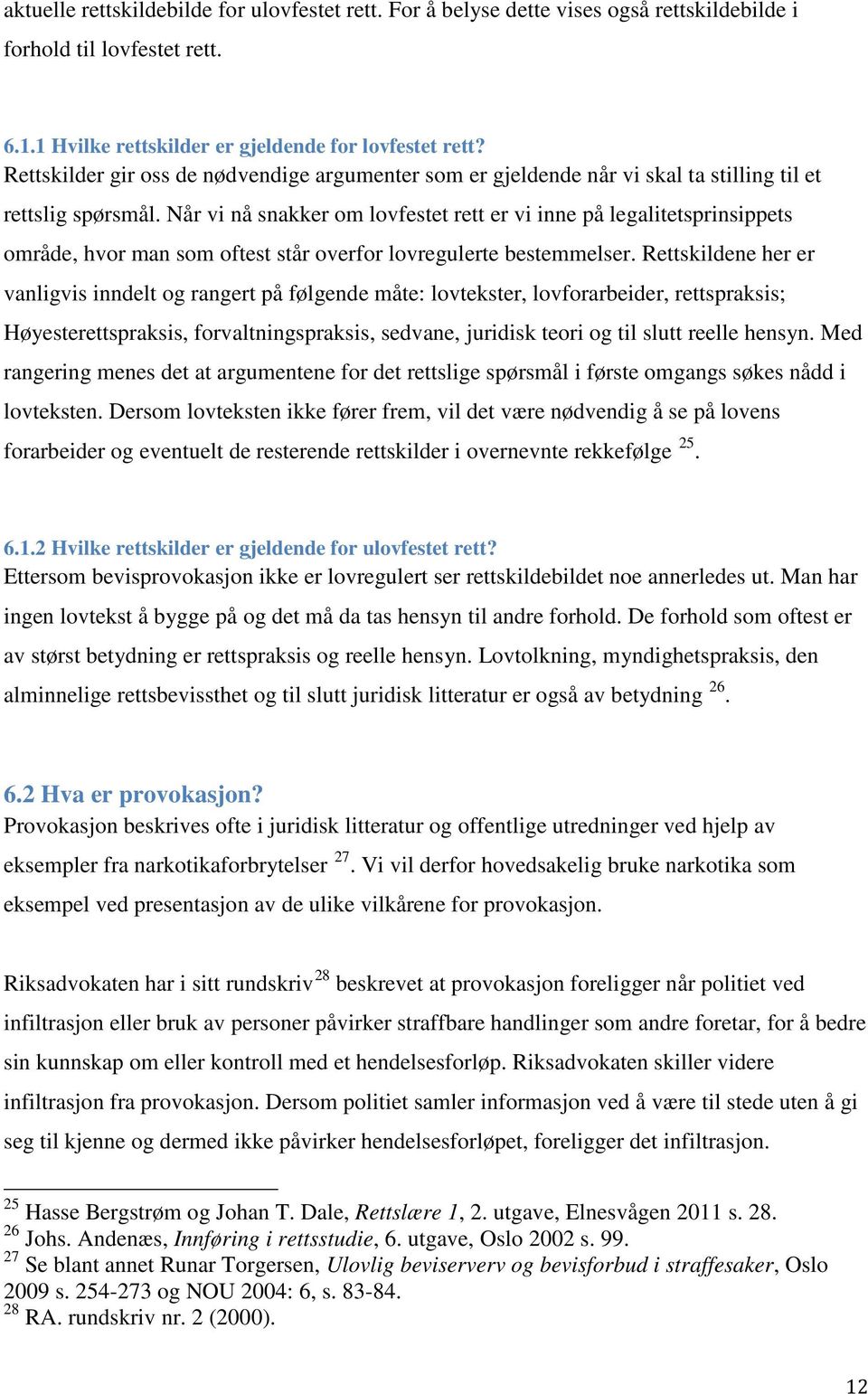 Når vi nå snakker om lovfestet rett er vi inne på legalitetsprinsippets område, hvor man som oftest står overfor lovregulerte bestemmelser.