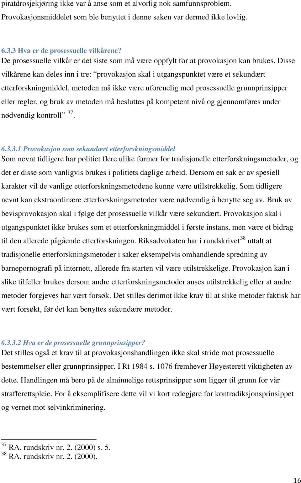 Disse vilkårene kan deles inn i tre: provokasjon skal i utgangspunktet være et sekundært etterforskningmiddel, metoden må ikke være uforenelig med prosessuelle grunnprinsipper eller regler, og bruk