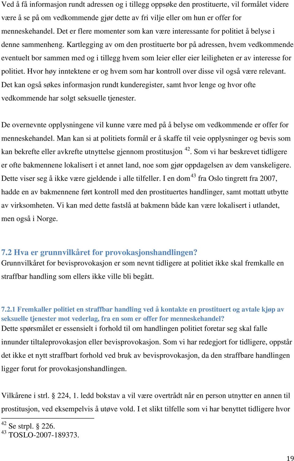 Kartlegging av om den prostituerte bor på adressen, hvem vedkommende eventuelt bor sammen med og i tillegg hvem som leier eller eier leiligheten er av interesse for politiet.