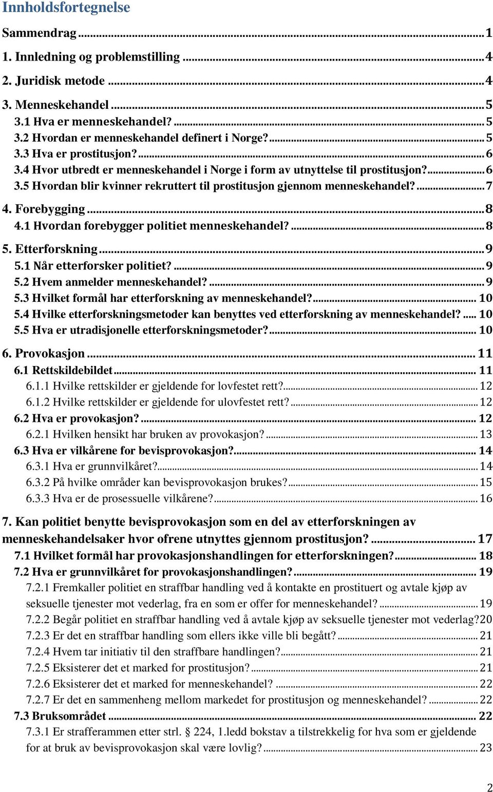 ... 7 4. Forebygging... 8 4.1 Hvordan forebygger politiet menneskehandel?... 8 5. Etterforskning... 9 5.1 Når etterforsker politiet?... 9 5.2 Hvem anmelder menneskehandel?... 9 5.3 Hvilket formål har etterforskning av menneskehandel?