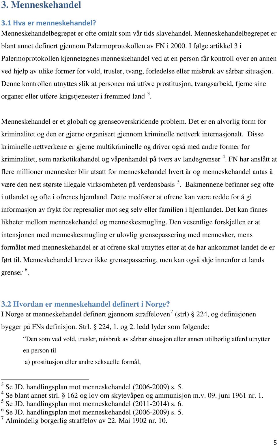 situasjon. Denne kontrollen utnyttes slik at personen må utføre prostitusjon, tvangsarbeid, fjerne sine organer eller utføre krigstjenester i fremmed land 3.