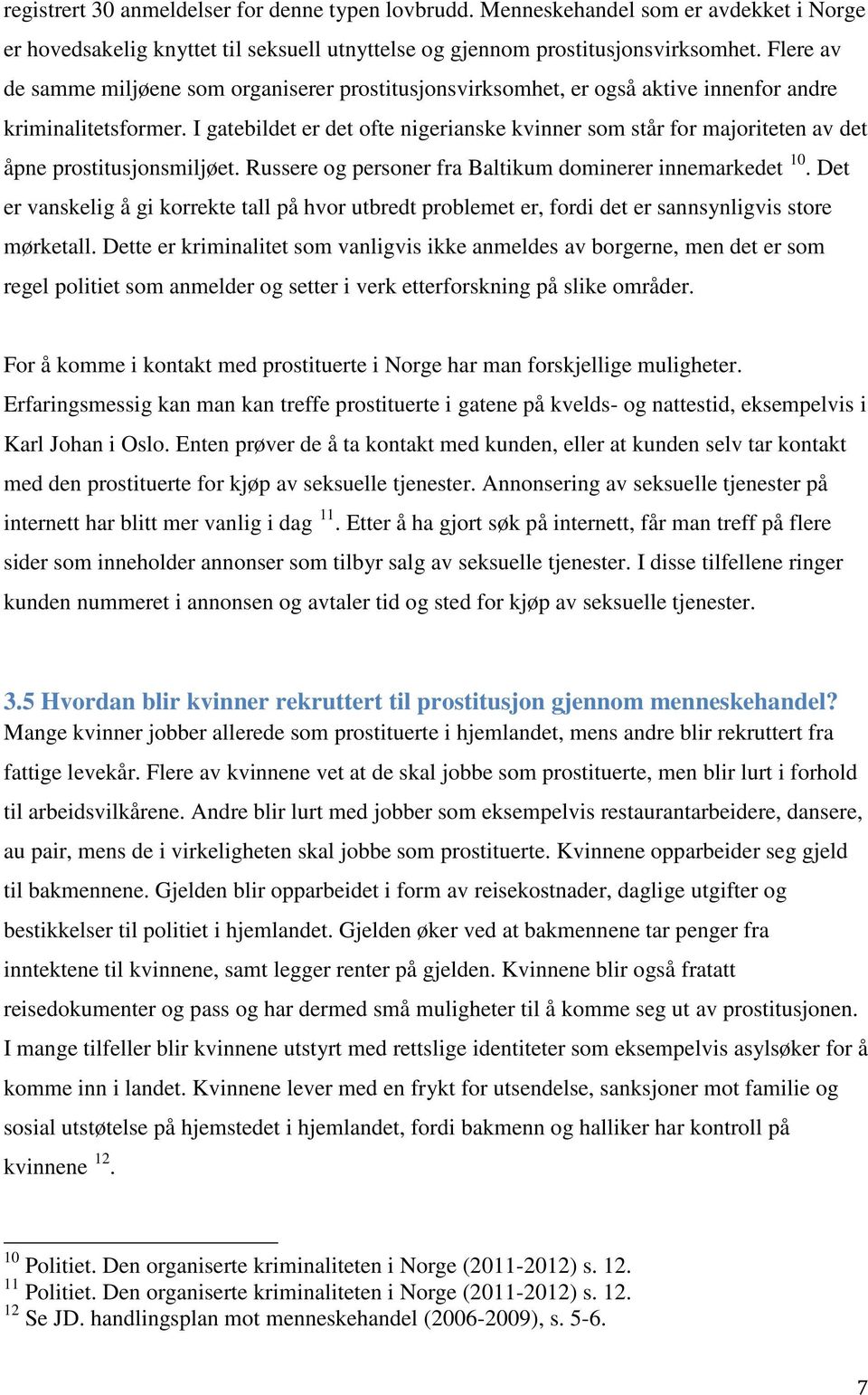 I gatebildet er det ofte nigerianske kvinner som står for majoriteten av det åpne prostitusjonsmiljøet. Russere og personer fra Baltikum dominerer innemarkedet 10.