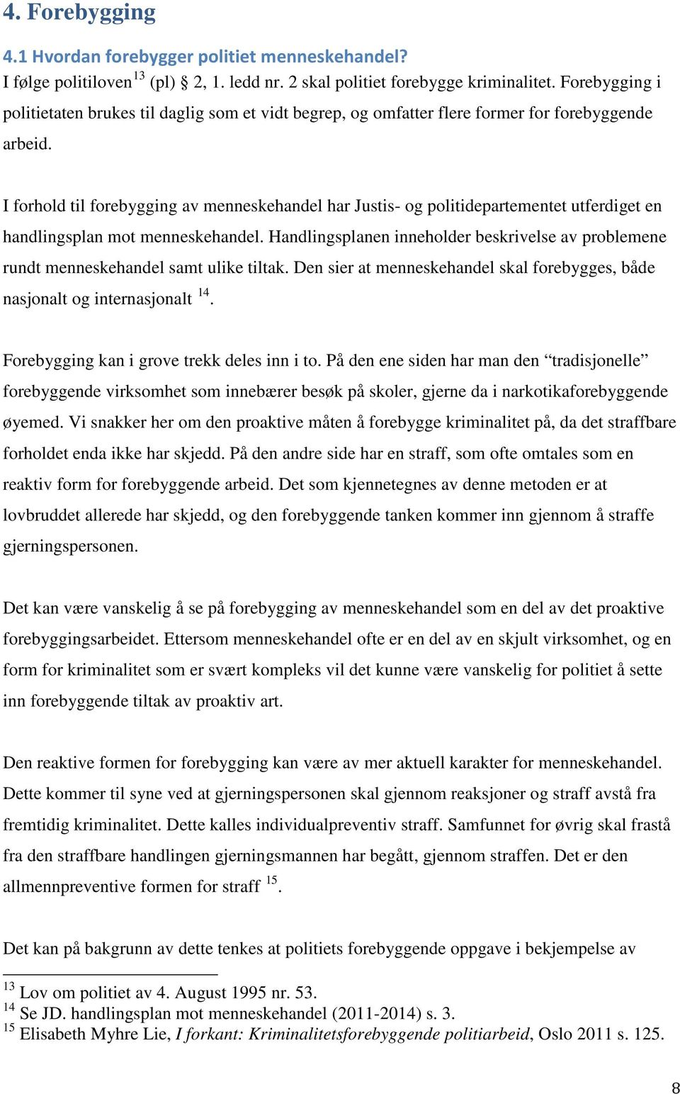 I forhold til forebygging av menneskehandel har Justis- og politidepartementet utferdiget en handlingsplan mot menneskehandel.