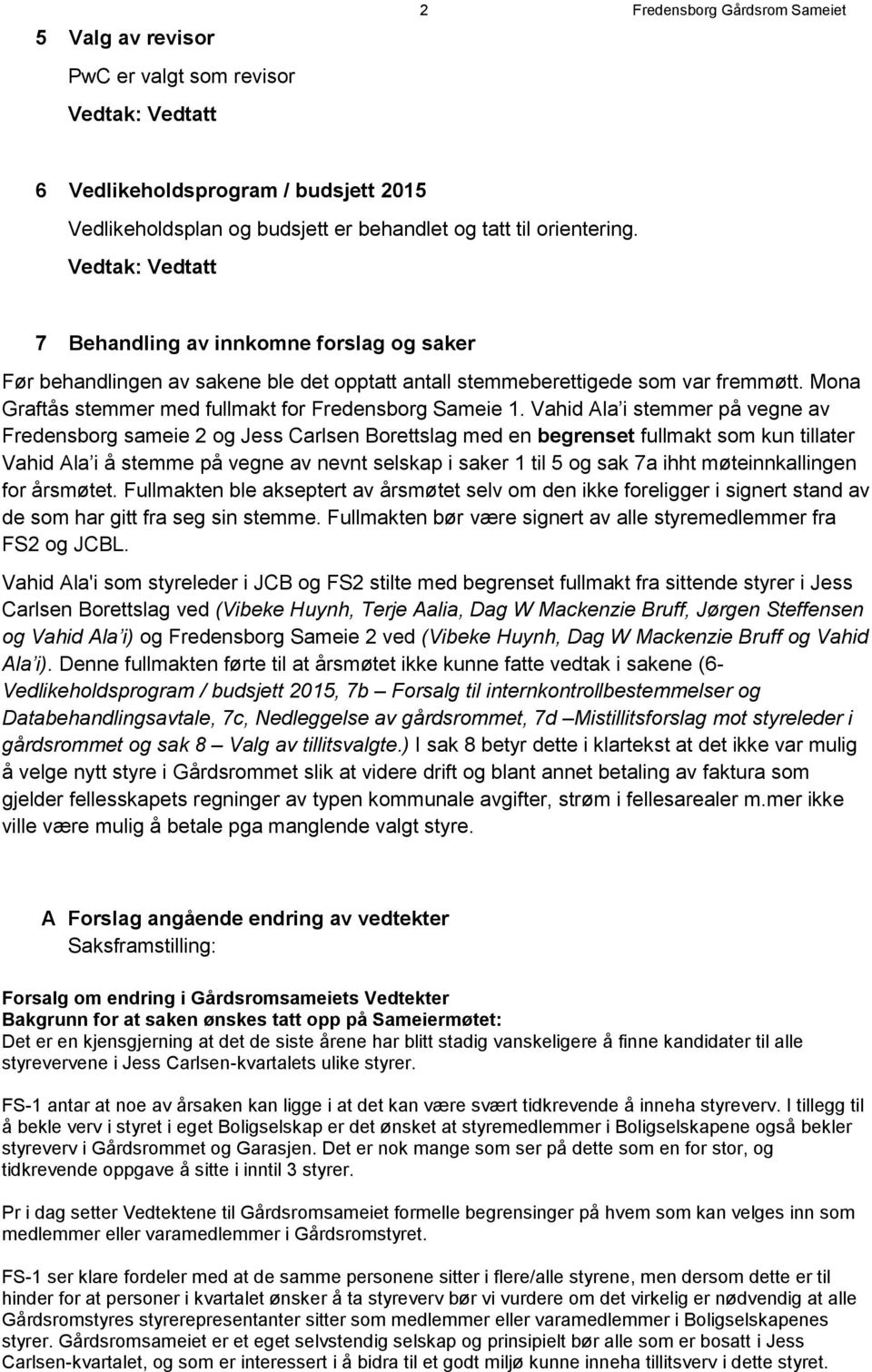 Vahid Ala i stemmer på vegne av Fredensborg sameie 2 og Jess Carlsen Borettslag med en begrenset fullmakt som kun tillater Vahid Ala i å stemme på vegne av nevnt selskap i saker 1 til 5 og sak 7a