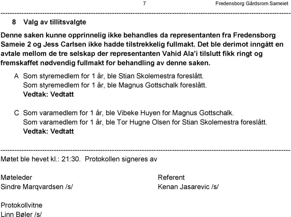 A Som styremedlem for 1 år, ble Stian Skolemestra foreslått. Som styremedlem for 1 år, ble Magnus Gottschalk foreslått. C Som varamedlem for 1 år, ble Vibeke Huyen for Magnus Gottschalk.