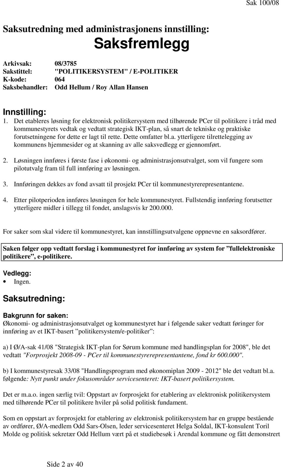 Det etableres løsning for elektronisk politikersystem med tilhørende PCer til politikere i tråd med kommunestyrets vedtak og vedtatt strategisk IKT-plan, så snart de tekniske og praktiske