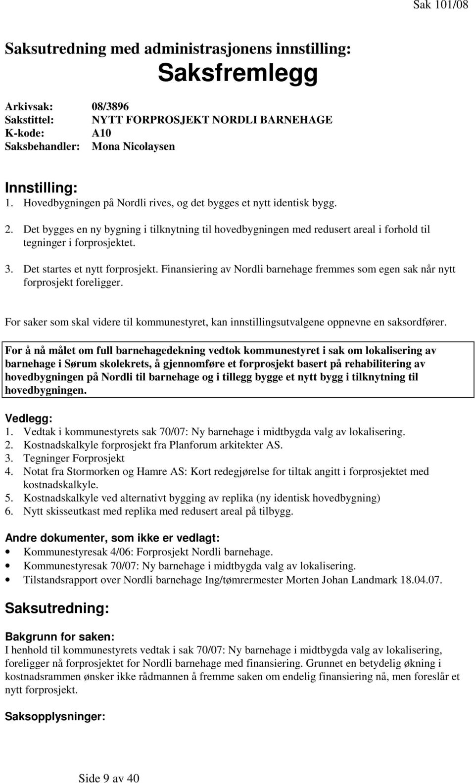 Det startes et nytt forprosjekt. Finansiering av Nordli barnehage fremmes som egen sak når nytt forprosjekt foreligger.